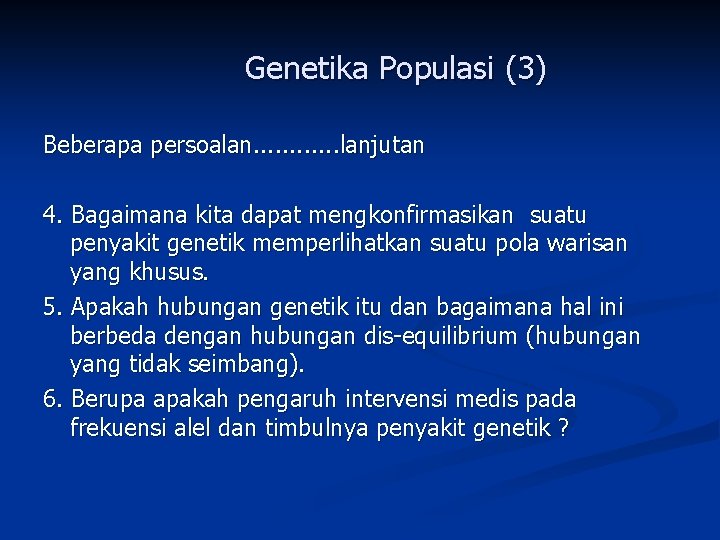 Genetika Populasi (3) Beberapa persoalan. . . lanjutan 4. Bagaimana kita dapat mengkonfirmasikan suatu