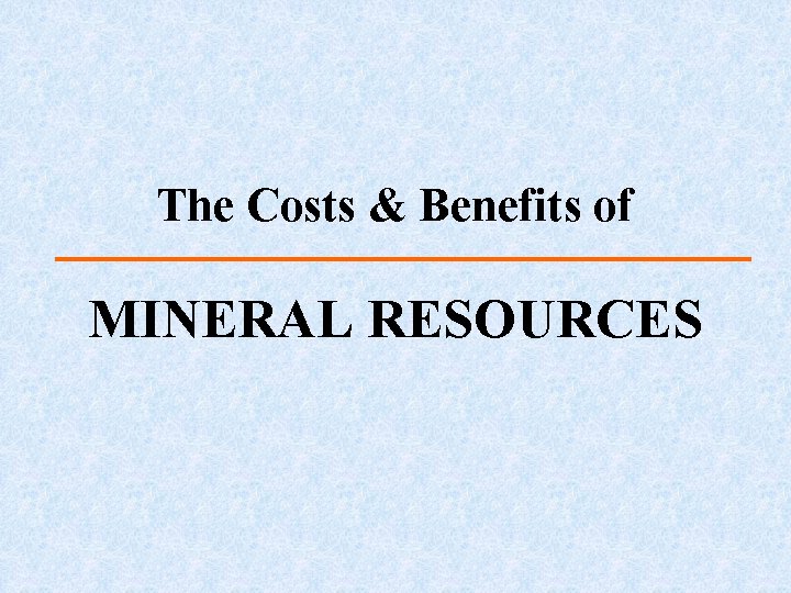 The Costs & Benefits of MINERAL RESOURCES 