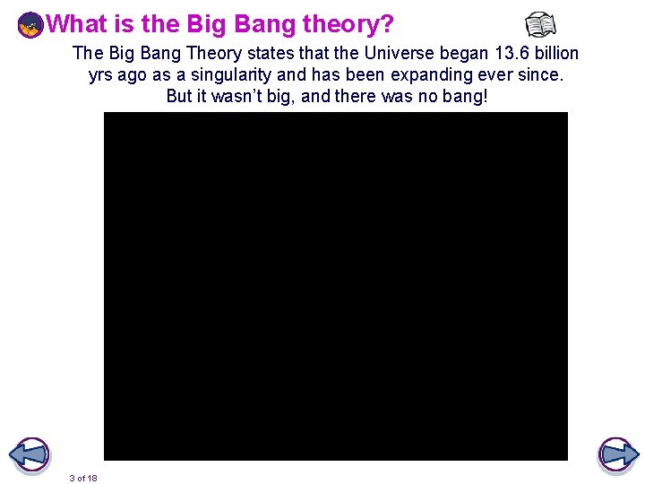 What is the Big Bang theory? The Big Bang Theory states that the Universe