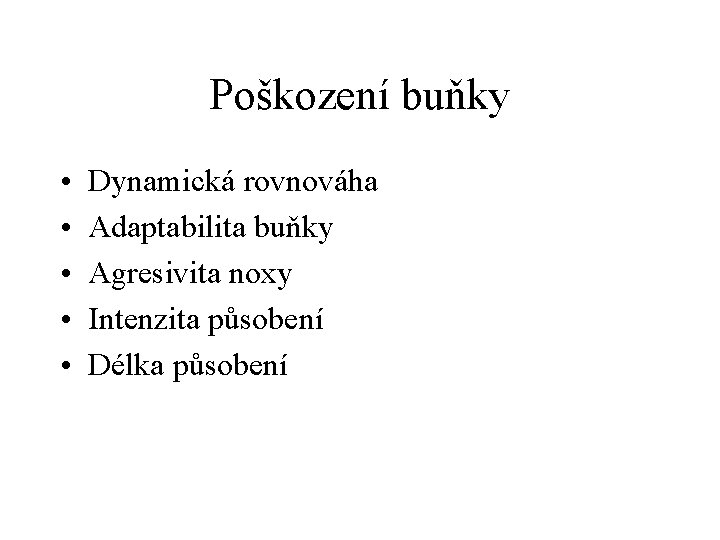 Poškození buňky • • • Dynamická rovnováha Adaptabilita buňky Agresivita noxy Intenzita působení Délka