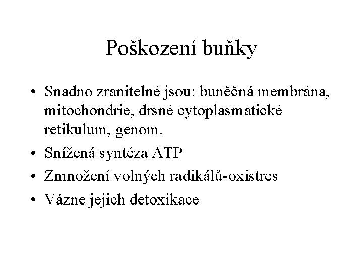 Poškození buňky • Snadno zranitelné jsou: buněčná membrána, mitochondrie, drsné cytoplasmatické retikulum, genom. •