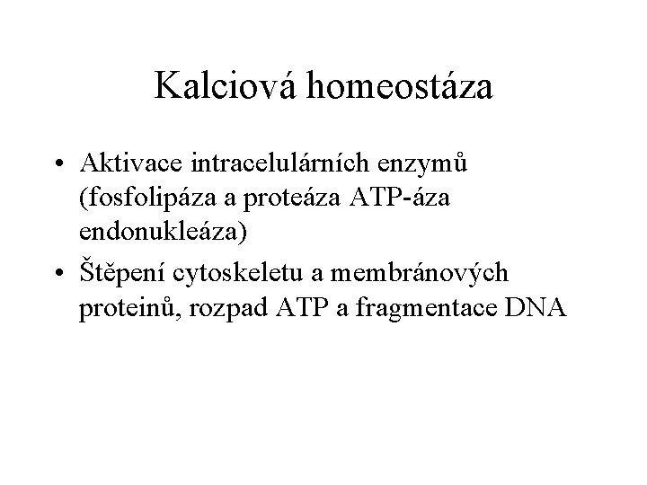 Kalciová homeostáza • Aktivace intracelulárních enzymů (fosfolipáza a proteáza ATP-áza endonukleáza) • Štěpení cytoskeletu