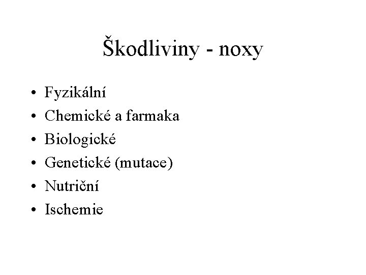 Škodliviny - noxy • • • Fyzikální Chemické a farmaka Biologické Genetické (mutace) Nutriční