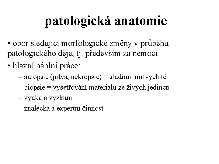 patologická anatomie • obor sledující morfologické změny v průběhu patologického děje, tj. především za