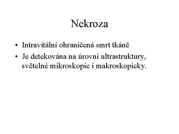 Nekroza • Intravitální ohraničená smrt tkáně • Je detekována na úrovni ultrastruktury, světelné mikroskopie