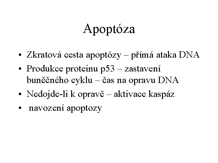 Apoptóza • Zkratová cesta apoptózy – přímá ataka DNA • Produkce proteinu p 53