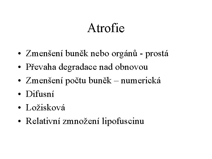 Atrofie • • • Zmenšení buněk nebo orgánů - prostá Převaha degradace nad obnovou