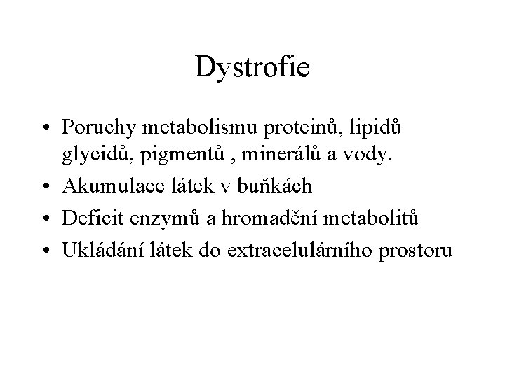 Dystrofie • Poruchy metabolismu proteinů, lipidů glycidů, pigmentů , minerálů a vody. • Akumulace