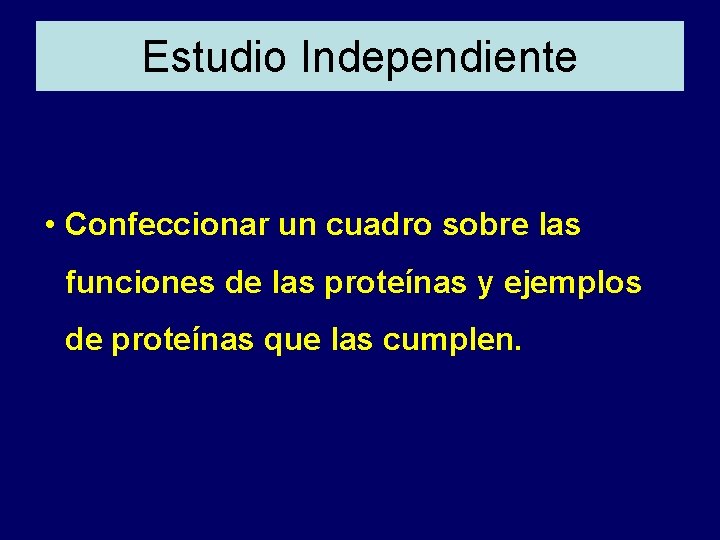 Estudio Independiente • Confeccionar un cuadro sobre las funciones de las proteínas y ejemplos