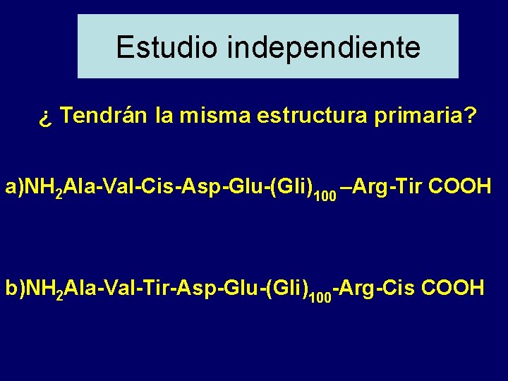 Estudio independiente ¿ Tendrán la misma estructura primaria? a)NH 2 Ala-Val-Cis-Asp-Glu-(Gli)100 –Arg-Tir COOH b)NH