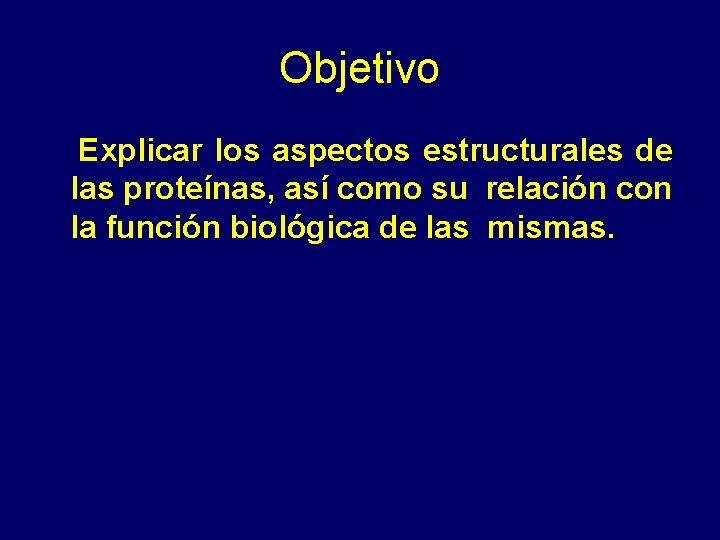 Objetivo Explicar los aspectos estructurales de las proteínas, así como su relación con la