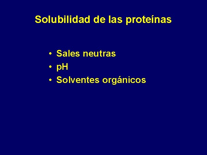 Solubilidad de las proteínas • Sales neutras • p. H • Solventes orgánicos 