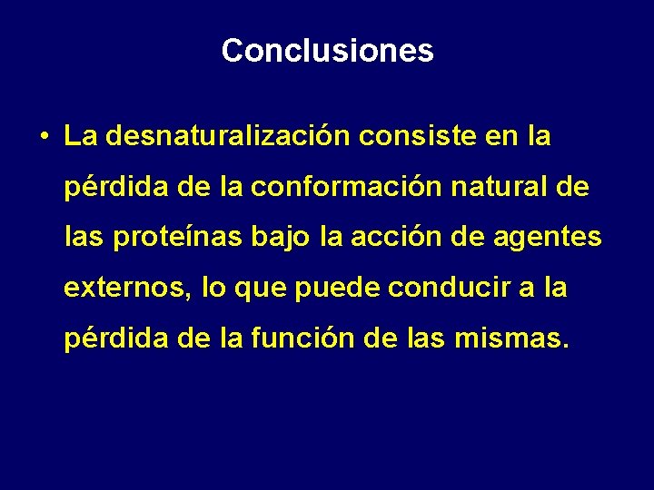 Conclusiones • La desnaturalización consiste en la pérdida de la conformación natural de las