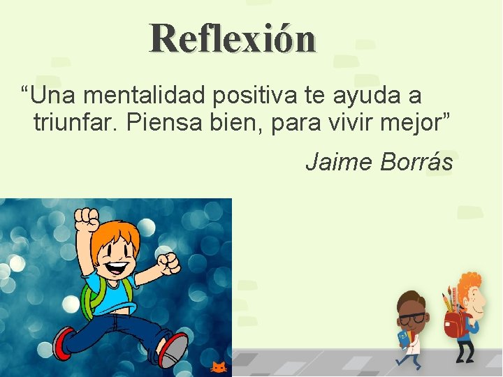 Reflexión “Una mentalidad positiva te ayuda a triunfar. Piensa bien, para vivir mejor” Jaime