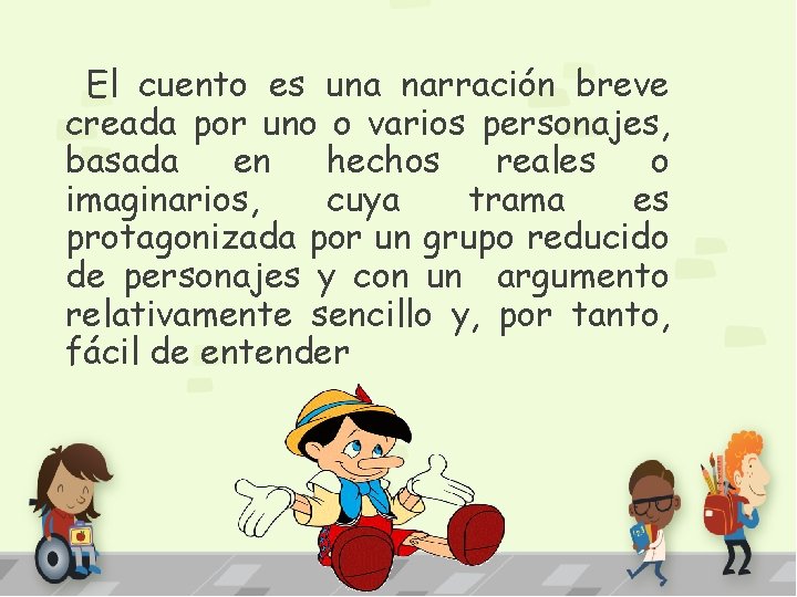 El cuento es una narración breve creada por uno o varios personajes, basada en