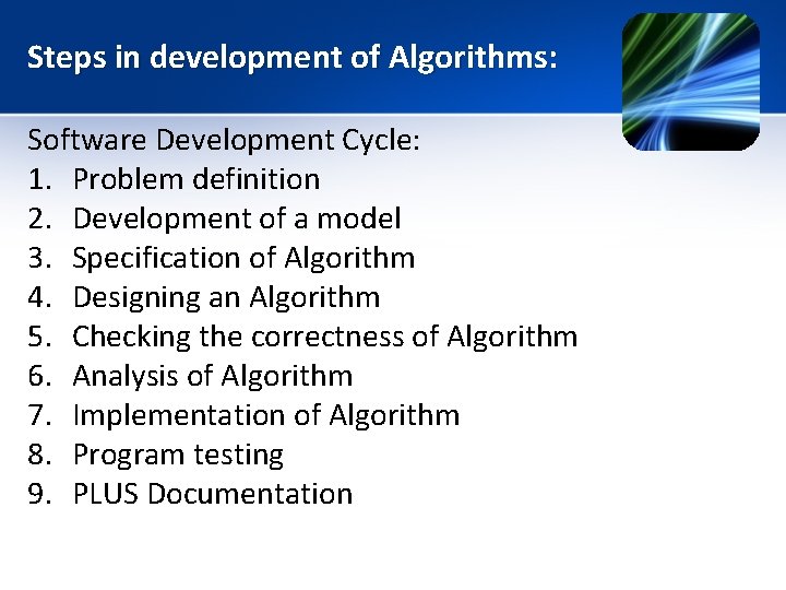 Steps in development of Algorithms: Software Development Cycle: 1. Problem definition 2. Development of