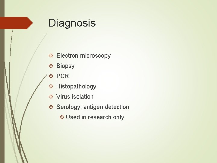 Diagnosis Electron microscopy Biopsy PCR Histopathology Virus isolation Serology, antigen detection Used in research