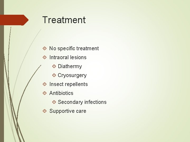 Treatment No specific treatment Intraoral lesions Diathermy Cryosurgery Insect repellents Antibiotics Secondary infections Supportive