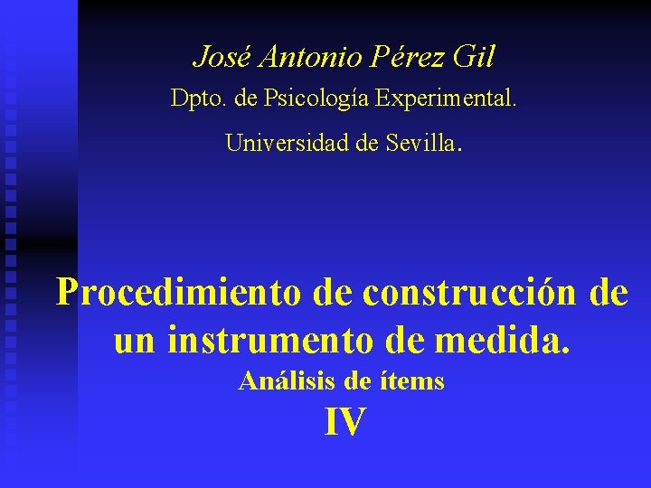 José Antonio Pérez Gil Dpto. de Psicología Experimental. Universidad de Sevilla. Procedimiento de construcción