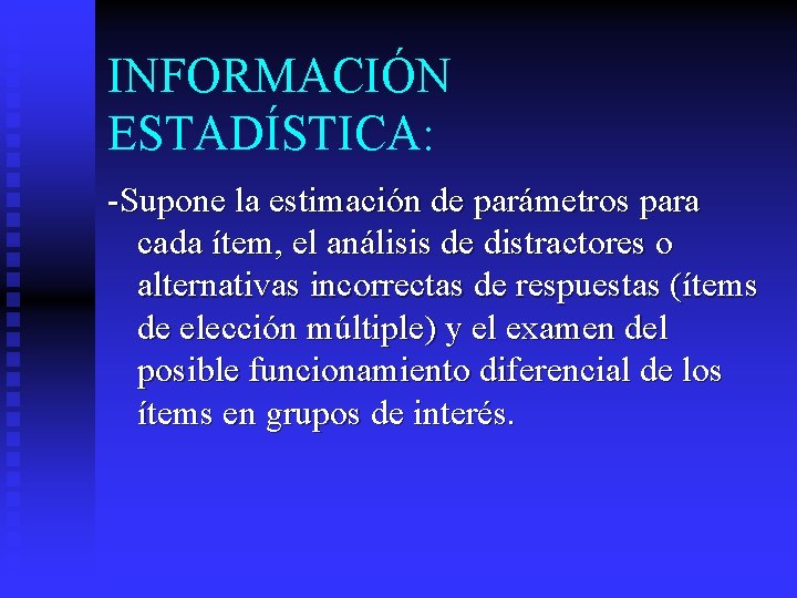 INFORMACIÓN ESTADÍSTICA: -Supone la estimación de parámetros para cada ítem, el análisis de distractores