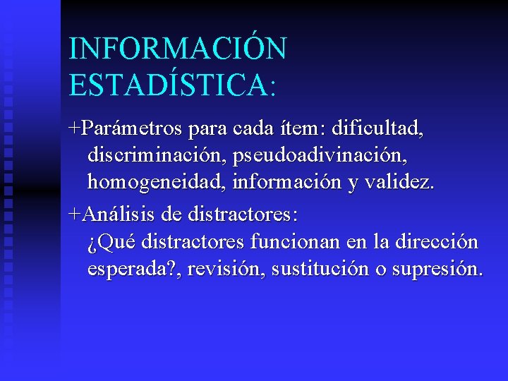 INFORMACIÓN ESTADÍSTICA: +Parámetros para cada ítem: dificultad, discriminación, pseudoadivinación, homogeneidad, información y validez. +Análisis