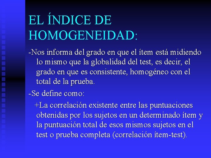 EL ÍNDICE DE HOMOGENEIDAD: -Nos informa del grado en que el ítem está midiendo