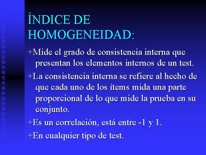 ÍNDICE DE HOMOGENEIDAD: +Mide el grado de consistencia interna que presentan los elementos internos