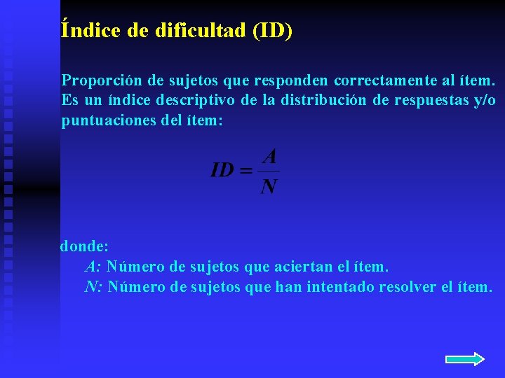 Índice de dificultad (ID) Proporción de sujetos que responden correctamente al ítem. Es un