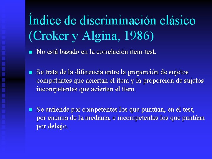 Índice de discriminación clásico (Croker y Algina, 1986) n No está basado en la