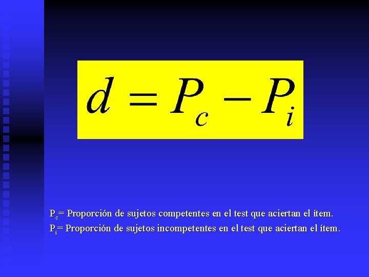 Pc= Proporción de sujetos competentes en el test que aciertan el ítem. Pi= Proporción