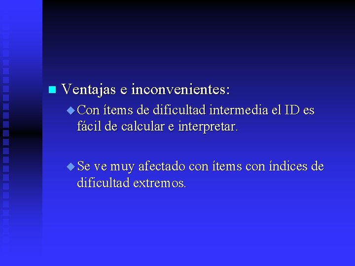 n Ventajas e inconvenientes: u Con ítems de dificultad intermedia el ID es fácil