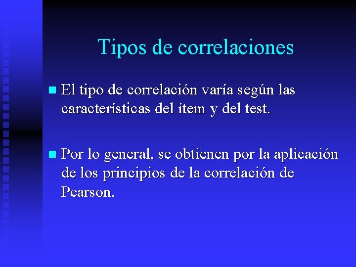 Tipos de correlaciones n El tipo de correlación varía según las características del ítem