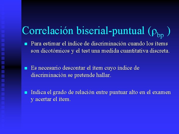 Correlación biserial-puntual (ρbp ) n Para estimar el índice de discriminación cuando los ítems