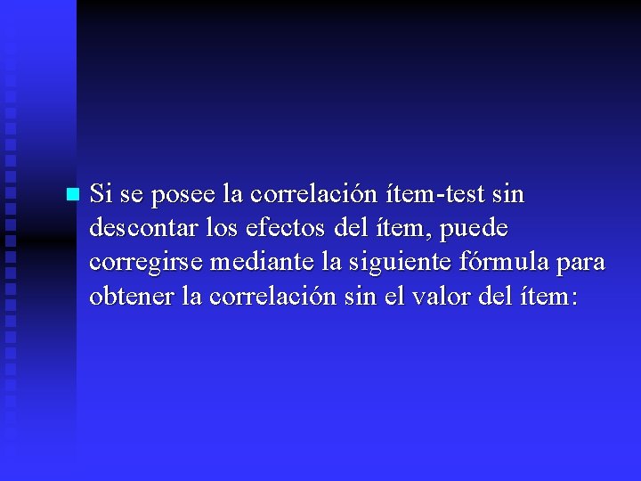 n Si se posee la correlación ítem-test sin descontar los efectos del ítem, puede