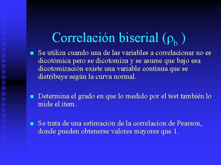 Correlación biserial (ρb ) n Se utiliza cuando una de las variables a correlacionar