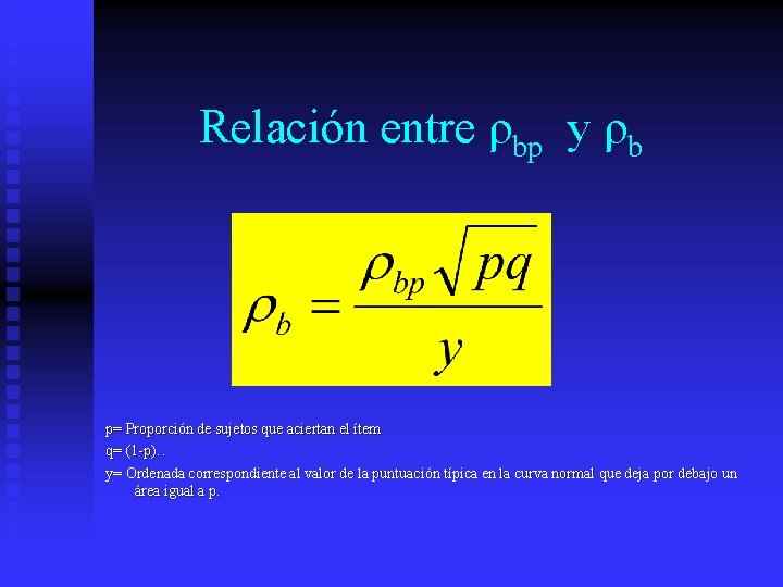 Relación entre ρbp y ρb p= Proporción de sujetos que aciertan el ítem q=