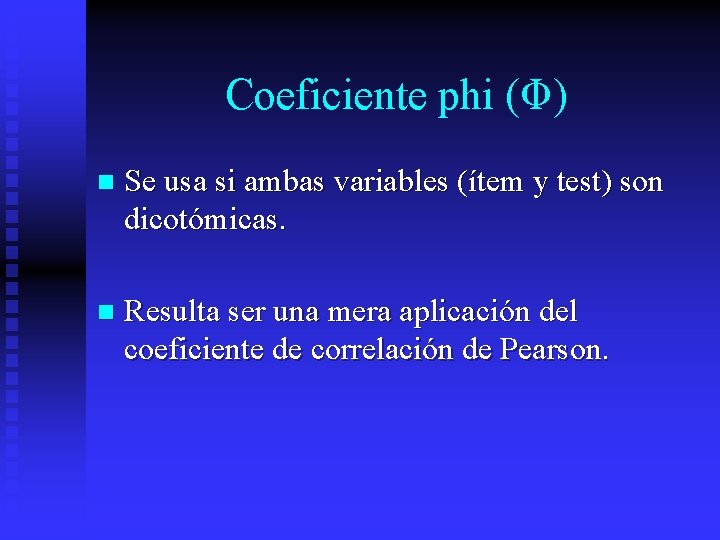 Coeficiente phi (Φ) n Se usa si ambas variables (ítem y test) son dicotómicas.