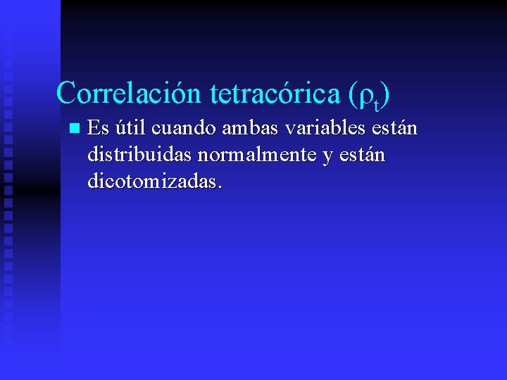 Correlación tetracórica (ρt) n Es útil cuando ambas variables están distribuidas normalmente y están