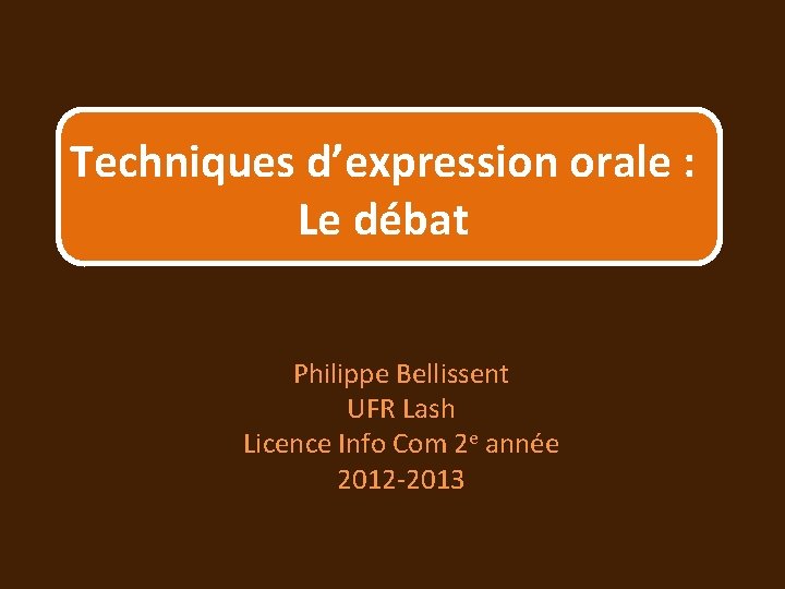 Techniques d’expression orale : Le débat Philippe Bellissent UFR Lash Licence Info Com 2