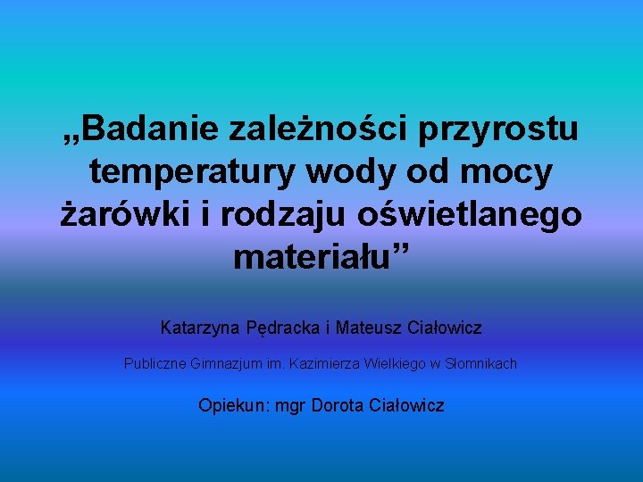 „Badanie zależności przyrostu temperatury wody od mocy żarówki i rodzaju oświetlanego materiału” Katarzyna Pędracka