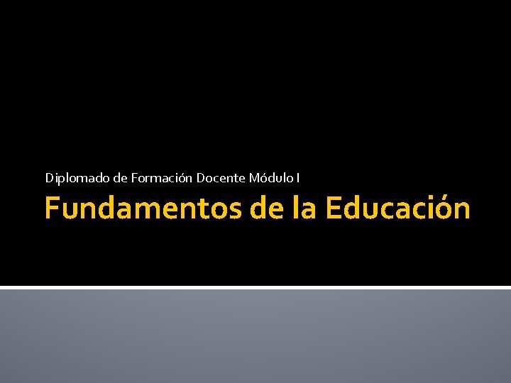 Diplomado de Formación Docente Módulo I Fundamentos de la Educación 