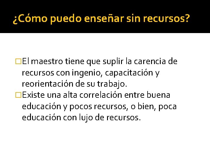 ¿Cómo puedo enseñar sin recursos? �El maestro tiene que suplir la carencia de recursos