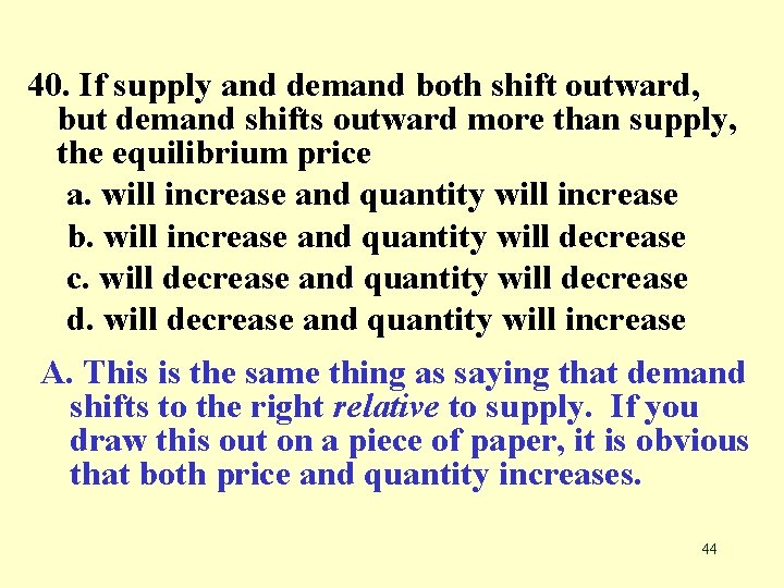 40. If supply and demand both shift outward, but demand shifts outward more than