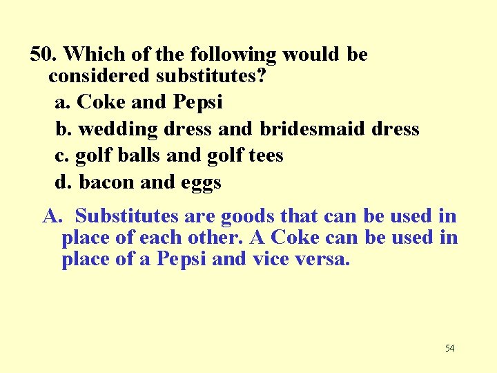 50. Which of the following would be considered substitutes? a. Coke and Pepsi b.