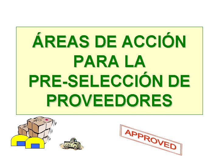 ÁREAS DE ACCIÓN PARA LA PRE-SELECCIÓN DE PROVEEDORES ÁREAS DE ACCIÓN PARA LA PRE-SELECCIÓN DE PROVEEDORES