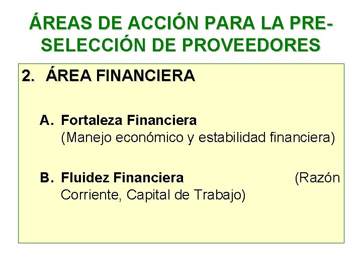 ÁREAS DE ACCIÓN PARA LA PRESELECCIÓN DE PROVEEDORES 2. ÁREA FINANCIERA A. Fortaleza Financiera ÁREAS DE ACCIÓN PARA LA PRESELECCIÓN DE PROVEEDORES 2. ÁREA FINANCIERA A. Fortaleza Financiera