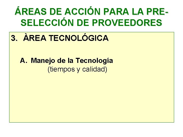 ÁREAS DE ACCIÓN PARA LA PRESELECCIÓN DE PROVEEDORES 3. ÀREA TECNOLÓGICA A. Manejo de ÁREAS DE ACCIÓN PARA LA PRESELECCIÓN DE PROVEEDORES 3. ÀREA TECNOLÓGICA A. Manejo de