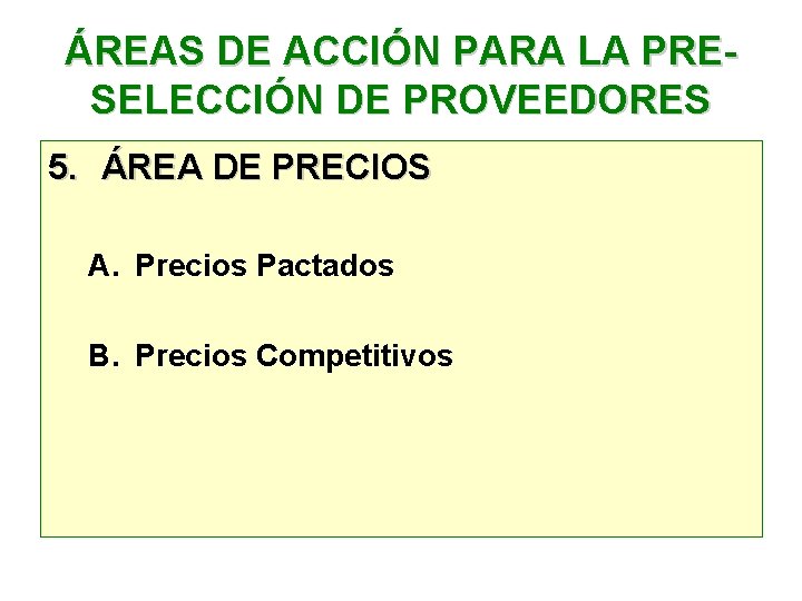 ÁREAS DE ACCIÓN PARA LA PRESELECCIÓN DE PROVEEDORES 5. ÁREA DE PRECIOS A. Precios ÁREAS DE ACCIÓN PARA LA PRESELECCIÓN DE PROVEEDORES 5. ÁREA DE PRECIOS A. Precios