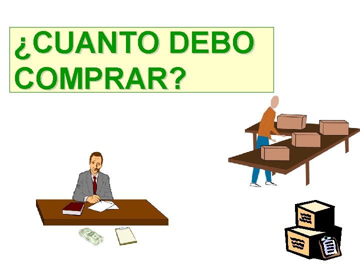 ¿CUANTO DEBO COMPRAR? ¿CUANTO DEBO COMPRAR?