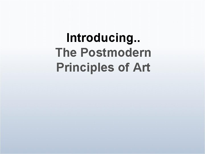 Introducing. . The Postmodern Principles of Art 